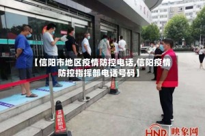 【信阳市地区疫情防控电话,信阳疫情防控指挥部电话号码】