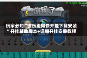 玩家必知“微乐跑得快开挂下载安装”开挂辅助脚本+详细开挂安装教程