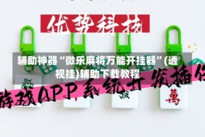 辅助神器“微乐麻将万能开挂器”(透视挂)辅助下载教程