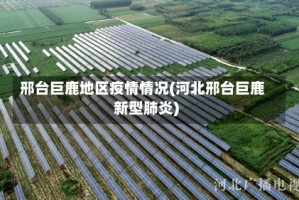 邢台巨鹿地区疫情情况(河北邢台巨鹿新型肺炎)