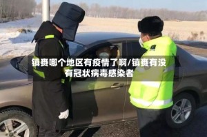 镇赉哪个地区有疫情了啊/镇赉有没有冠状病毒感染者