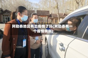 阿勒泰地区有出疫情了吗(阿勒泰有一个疫情病例)