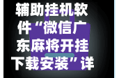 辅助挂机软件“微信广东麻将开挂下载安装”详细辅助教程分享