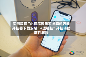 实测教程“小程序微乐家乡麻将万能开挂器下载安装”+透视挂”开挂辅助软件教程