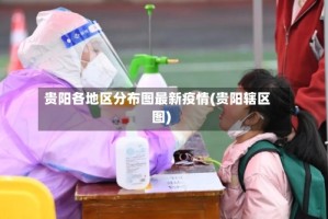 贵阳各地区分布图最新疫情(贵阳辖区图)