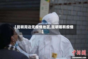 【昆明周边无疫情地区,昆明哪有疫情】