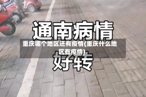 重庆哪个地区还有疫情(重庆什么地区有疫情)