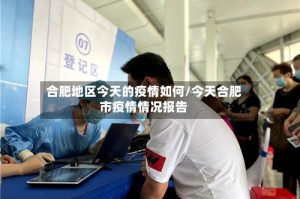 合肥地区今天的疫情如何/今天合肥市疫情情况报告