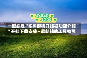 一键必胜“雀神麻将开挂器功能介绍”开挂下载安装 - 最新辅助工具教程