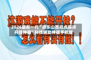 2026最新一代“微乐山西扣点麻将开挂神器”科技辅助神器手机版