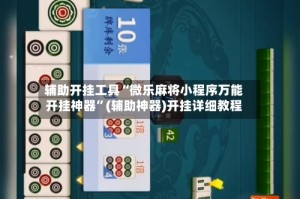 辅助开挂工具“微乐麻将小程序万能开挂神器”(辅助神器)开挂详细教程