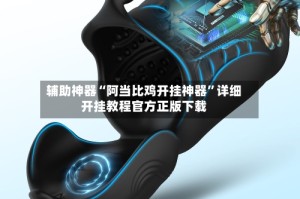 辅助神器“阿当比鸡开挂神器”详细开挂教程官方正版下载
