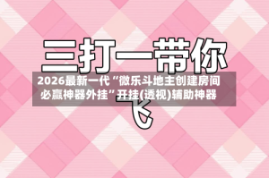 2026最新一代“微乐斗地主创建房间必赢神器外挂”开挂(透视)辅助神器