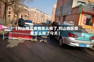 【刘山地区疫情怎么样了,刘山地区疫情怎么样了今天】