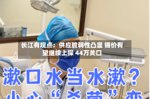 长江有观点：供应脆弱性凸显 锡价有望继续上探 44万关口