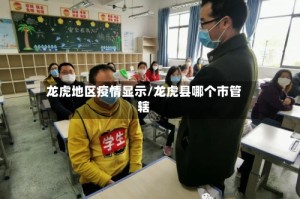 龙虎地区疫情显示/龙虎县哪个市管辖