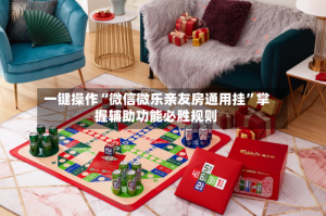 一键操作“微信微乐亲友房通用挂”掌握辅助功能必胜规则