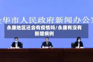 永康地区还会有疫情吗/永康有没有新增病例