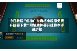 今日教程“雀神广东麻将小程序免费开挂器下载”附辅助神器开挂脚本详细步骤