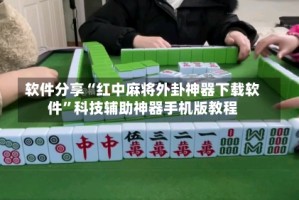 软件分享“红中麻将外卦神器下载软件”科技辅助神器手机版教程