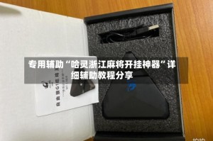 专用辅助“哈灵浙江麻将开挂神器”详细辅助教程分享