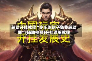 辅助开挂教程“多乐跑胡子免费辅助器”(辅助神器)开挂详细教程