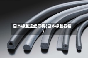 日本橡胶连续行情(曰本橡胶行情)