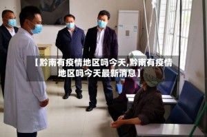 【黔南有疫情地区吗今天,黔南有疫情地区吗今天最新消息】