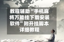 教程辅助“手机麻将万能挂下载安装软件”附开挂脚本详细教程