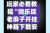 玩家必看教程“微乐捉老麻子开挂神器下载安装”真实开挂技巧分享