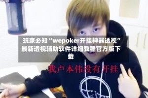 玩家必知“wepoker开挂神器透视”最新透视辅助软件详细教程官方版下载