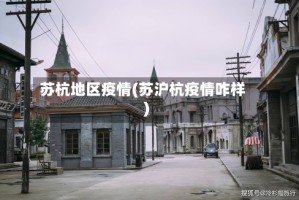 苏杭地区疫情(苏沪杭疫情咋样)