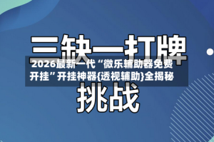 2026最新一代“微乐辅助器免费开挂”开挂神器{透视辅助}全揭秘