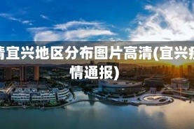 疫情宜兴地区分布图片高清(宜兴疫情通报)