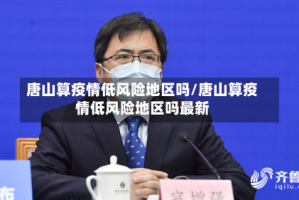 唐山算疫情低风险地区吗/唐山算疫情低风险地区吗最新