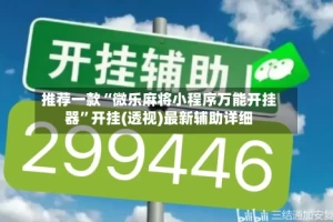 推荐一款“微乐麻将小程序万能开挂器”开挂(透视)最新辅助详细