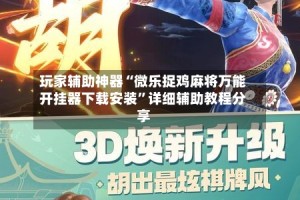 玩家辅助神器“微乐捉鸡麻将万能开挂器下载安装”详细辅助教程分享