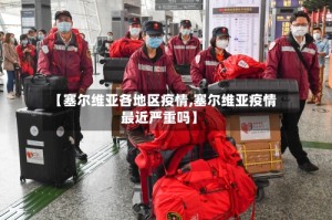 【塞尔维亚各地区疫情,塞尔维亚疫情最近严重吗】