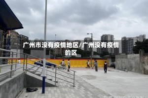 广州市没有疫情地区/广州没有疫情的区