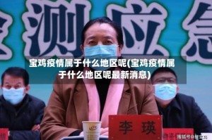 宝鸡疫情属于什么地区呢(宝鸡疫情属于什么地区呢最新消息)