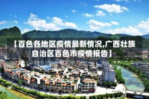 【百色各地区疫情最新情况,广西壮族自治区百色市疫情报告】