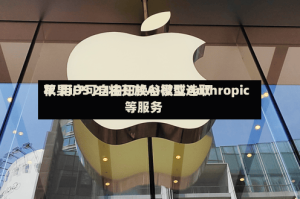 苹果iOS 27将开放AI模型选取权 用户可自由切换谷歌或Anthropic等服务