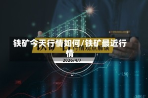 铁矿今天行情如何/铁矿最近行情