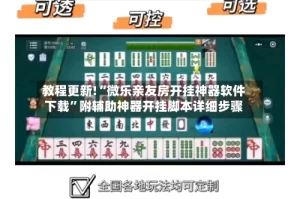 教程更新!“微乐亲友房开挂神器软件下载”附辅助神器开挂脚本详细步骤