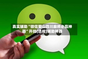 真实辅助“微信蜀山四川麻将必赢神器”开挂(透视)辅助神器