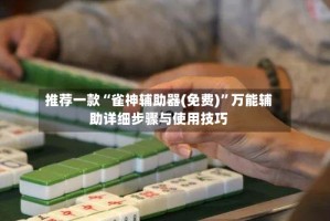 推荐一款“雀神辅助器(免费)”万能辅助详细步骤与使用技巧