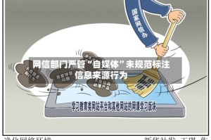 网信部门严管“自媒体”未规范标注信息来源行为