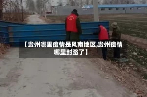 【贵州哪里疫情是风南地区,贵州疫情哪里封路了】