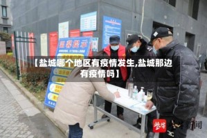 【盐城哪个地区有疫情发生,盐城那边有疫情吗】