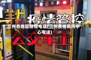 兰州各地区疫情电话(兰州疫情询问中心电话)